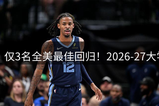 仅3名全美最佳回归！2026-27大学篮坛最佳球员之争悬念重重
