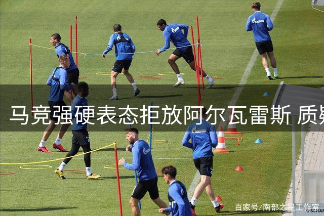 马竞强硬表态拒放阿尔瓦雷斯 质疑巴萨转会操作失范