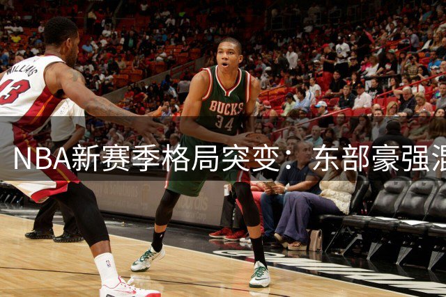 NBA新赛季格局突变：东部豪强混战 西部双雄争霸